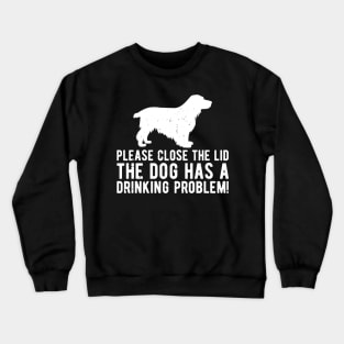 please close the lid the dog has a drinking problem! Crewneck Sweatshirt